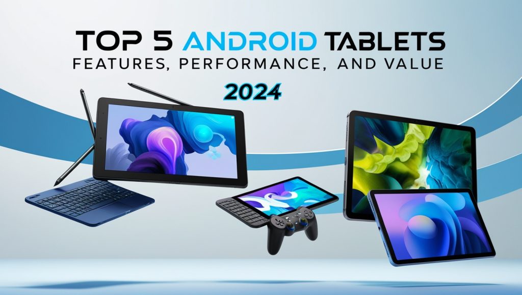 Top 5 Android Tablets for 2024: Features, Performance, and Value Top 5 Android Tablets for 2024: Features, Performance, and Value