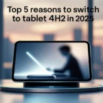 Top 5 Reasons to Switch to Tablet 4H2 in 2025