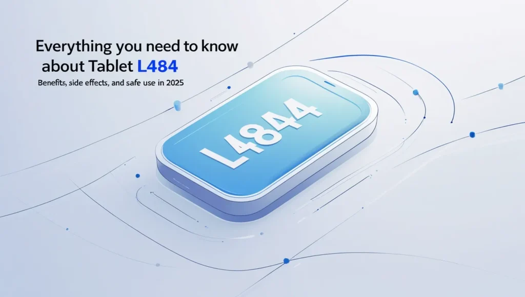Everything You Need to Know About Tablet L484: Benefits, Side Effects, and Safe Use in 2025